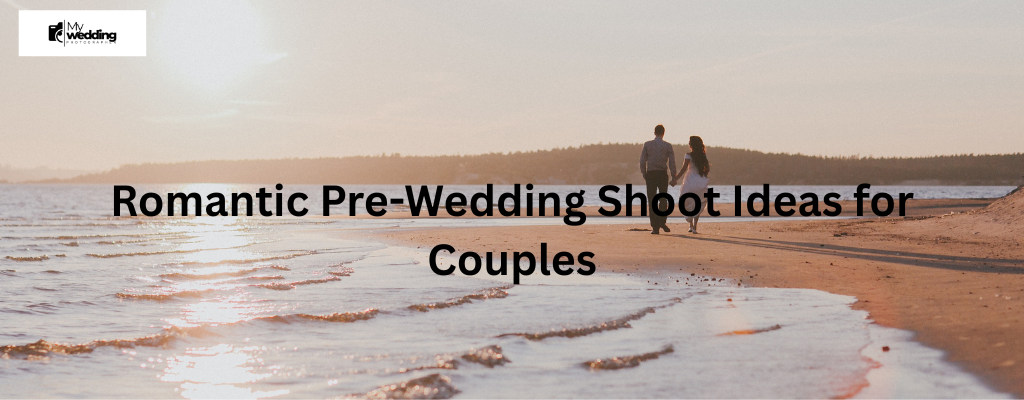 Romantic Pre-Wedding Shoot Ideas for Couples